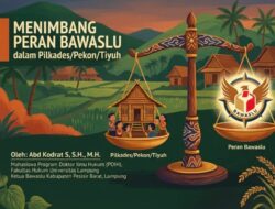 Pilkades, Pekon, dan Tiyuh Perlukah Diawasi Bawaslu? Menimbang Demokrasi dari Akar Rumput